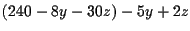 $\displaystyle \left( 240-8y-30z\right) -5y+2z$