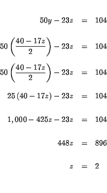 \begin{eqnarray*}&& \\
50y-23z &=&104 \\
&& \\
50\left( \frac{40-17z}{2}\r...
...04 \\
&& \\
448z &=&896 \\
&& \\
z &=&2 \\
&& \\
&&
\end{eqnarray*}