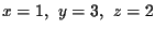 $x=1,\ y=3,\ z=2$