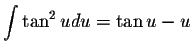 $\displaystyle \int \tan ^{2} u du = \tan u - u$