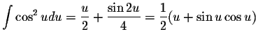 $\displaystyle \int \cos ^{2} u du = \displaystyle \frac{u}{2} + \displaystyle \frac{\sin 2u}{4} = \displaystyle \frac{1}{2} (u+\sin u \cos u)$