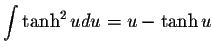 $\displaystyle \int\tanh ^{2} u du = u - \tanh u$