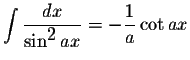 $\displaystyle \int\displaystyle \frac{dx}{\sin ^{\displaystyle2}ax}=-\displaystyle \frac{1}{a}\cot ax$
