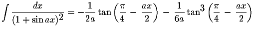 $\displaystyle \int\displaystyle \frac{dx}{(1+\sin ax)^{\displaystyle2}}=-\displ...
...ystyle3}\left(\displaystyle \frac{\pi}{4}\,-\,\displaystyle \frac{ax}{2}\right)$