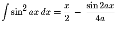 $\displaystyle \int\sin^{\displaystyle2}ax\,dx=\displaystyle \frac{x}{2}\,-\,\displaystyle \frac{\sin 2ax}{4a}$