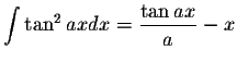 $\displaystyle\int\tan^2 ax dx=\displaystyle \frac{\tan ax}{a}-x$