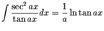 $\displaystyle\int\displaystyle \frac{\sec^2 ax}{\tan ax}dx=\displaystyle \frac{1}{a}\ln\tan ax$