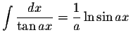 $\displaystyle\int\displaystyle \frac{dx}{\tan ax}=\displaystyle \frac{1}{a}\ln\sin ax$