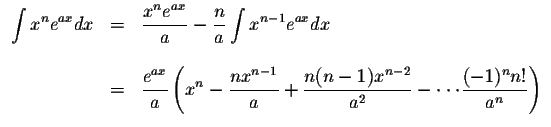 $\begin{array}{lcl}
\displaystyle\int x^n e^{ax}dx&=& \displaystyle \frac{x^n e^...
...2}}{a^2}-\cdot\cdot\cdot \displaystyle \frac{(-1)^n n!}{a^n}\right)
\end{array}$