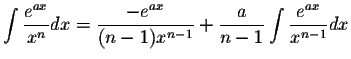 $\displaystyle\int\displaystyle \frac{e^{ax}}{x^n}dx=\displaystyle \frac{-e^{ax}...
...)x^{n-1}}+\displaystyle \frac{a}{n-1}\int\displaystyle \frac{e^{ax}}{x^{n-1}}dx$