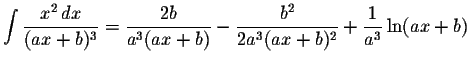 $\displaystyle \int\displaystyle \frac{x^{2}\,dx}{(ax+b)^{3}}=\displaystyle \fra...
...playstyle \frac{b^{2}}{2a^{3}(ax+b)^{2}}+\displaystyle \frac{1}{a^{3}}\ln(ax+b)$