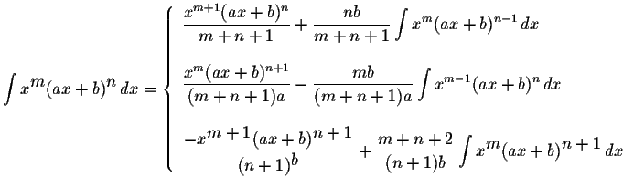 $\displaystyle \int x^{\displaystyle m}(ax+b)^{\displaystyle n}\,dx=\left\{ \beg...
... \int x^{\displaystyle m}(ax+b)^{\displaystyle{n+1}}\,dx
\end{array} \right. $