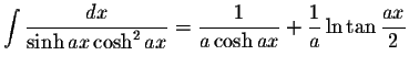 $\displaystyle\int\displaystyle \frac{dx}{\sinh ax\cosh^2 ax}=\displaystyle \frac{1}{a\cosh ax}+\displaystyle \frac{1}{a}\ln\tan\displaystyle \frac{ax}{2}$