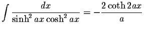 $\displaystyle\int\displaystyle \frac{dx}{\sinh^2 ax \cosh^2 ax}=-\displaystyle \frac{2 \coth 2ax}{a}$