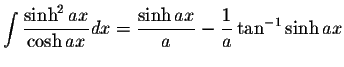 $\displaystyle\int\displaystyle \frac{\sinh^2 ax}{\cosh ax}dx=\displaystyle \frac{\sinh ax}{a}-\displaystyle \frac{1}{a}\tan^{-1}\sinh ax$