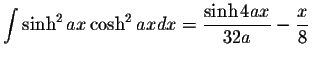 $\displaystyle\int\sinh^2 ax \cosh^2 ax dx=\displaystyle \frac{\sinh 4ax}{32a}-\displaystyle \frac{x}{8}$
