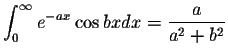 $\displaystyle\int_{0}^{\infty}e^{-ax}\cos bx dx=\displaystyle \frac{a}{a^2+b^2}$