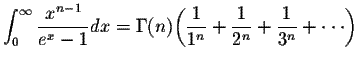 $\displaystyle\int_{0}^{\infty}\displaystyle \frac{x^{n-1}}{e^x-1}dx=\Gamma(n+1)...
...\displaystyle \frac{1}{2^n}+\displaystyle \frac{1}{3^n}+\cdot\cdot\cdot \right)$