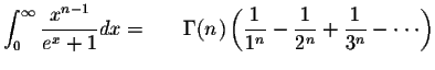 $\displaystyle\int_{0}^{\infty}\displaystyle \frac{x^{n-1}}{e^x+1}dx=\Gamma(n+1)...
...\displaystyle \frac{1}{2^n}+\displaystyle \frac{1}{3^n}-\cdot\cdot\cdot \right)$