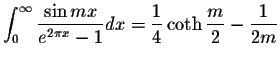 $\displaystyle\int_{0}^{\infty}\displaystyle \frac{\sin mx}{e^{2\pi x}-1}dx=\displaystyle \frac{1}{4}\coth\displaystyle \frac{m}{2}-\displaystyle \frac{1}{2m}$