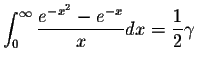$\displaystyle\int_{0}^{\infty}\displaystyle \frac{e^{-x^2}-e^{-x}}{x}dx=\displaystyle \frac{1}{2}\gamma$