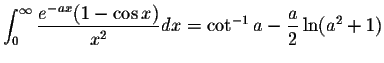 $\displaystyle\int_{0}^{\infty}\displaystyle \frac{e^{-ax}(1-\cos x)}{x^2}dx=\cot^{-1}a-\displaystyle \frac{a}{2}\ln(a^2+1)$