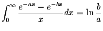 $\displaystyle\int_{0}^{\infty}\displaystyle \frac{e^{-ax}-e^{-bx}}{x}dx=\ln\displaystyle \frac{b}{a}$