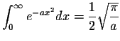 $\displaystyle\int_{0}^{\infty}e^{-ax^2}dx=\displaystyle \frac{1}{2}\displaystyle \sqrt{\displaystyle \frac{\pi}{a}}$