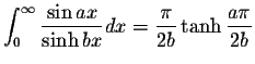 $\displaystyle\int_{0}^{\infty}\displaystyle \frac{\sin ax}{\sinh bx}dx=\displaystyle \frac{\pi}{2b}\tanh\displaystyle \frac{a\pi}{2b}$