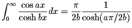 $\displaystyle\int_{0}^{\infty}\displaystyle \frac{\cos ax}{\cosh bx}dx=\displaystyle \frac{\pi}{2b}\displaystyle \frac{1}{\cosh (a\pi/2b)}$