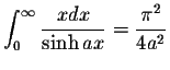 $\displaystyle\int_{0}^{\infty}\displaystyle \frac{x dx}{\sinh ax}=\displaystyle \frac{\pi^2}{4a^2}$