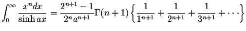 $\displaystyle\int_{0}^{\infty}\displaystyle \frac{x^n dx}{\sinh ax}=\displaysty...
...tyle \frac{1}{2^{n+1}}+\displaystyle \frac{1}{3^{n+1}}+\cdot\cdot\cdot \right\}$