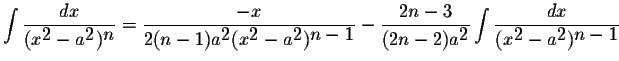$\displaystyle \int\displaystyle \frac{dx}{(x^{\displaystyle2}-a^{\displaystyle2...
...laystyle \frac{dx}{(x^{\displaystyle2}-a^{\displaystyle2})^{\displaystyle n-1}}$